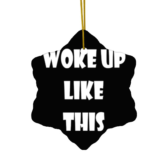 WOKE UP LIKE THIS FUNNY MORNING WEEKEND CASUAL Ceramic Ornaments