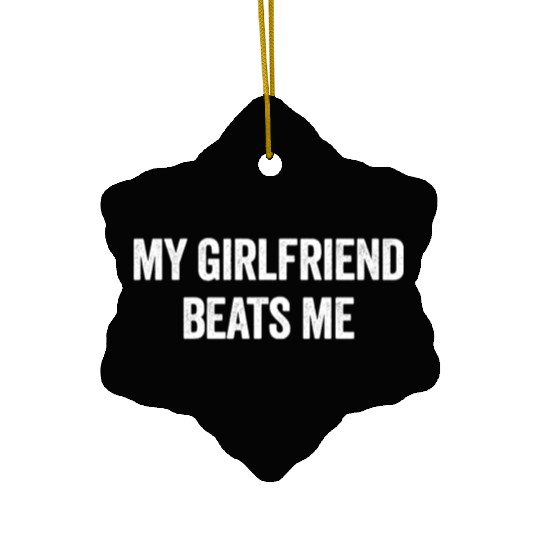 My Girlfriend Beats Me Funny Sarcastic Men's Ceramic Ornaments