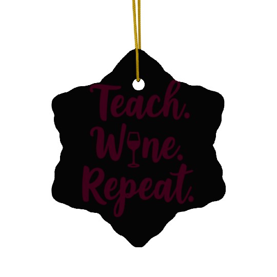 Teach. Wine. Repeat. Teacher saying Ceramic Ornaments