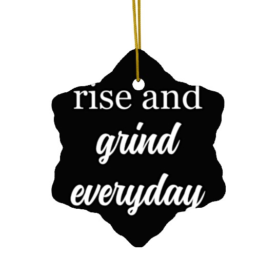 Start Your Day Right: Rise and Grind Motto	 Ceramic Ornaments