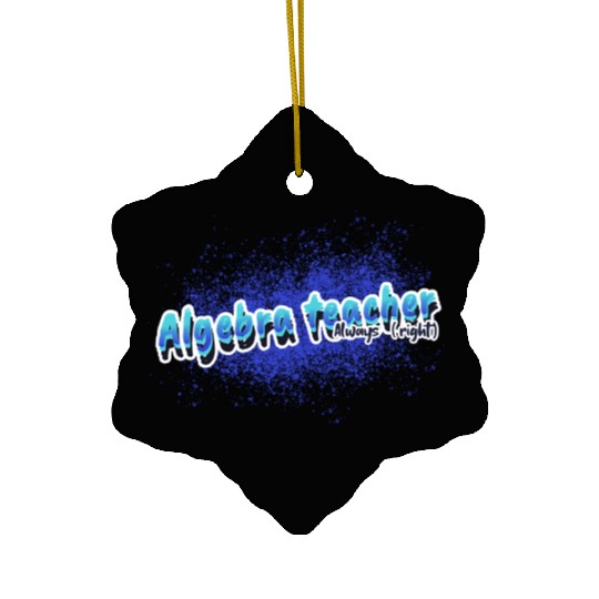 Algebra Teacher Always (right) Math Teacher Tsht Ceramic Ornaments
