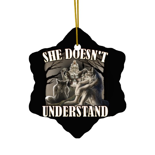 She Don't Understand, werewolf memes, funny cring Ceramic Ornaments