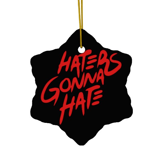 haters gonna hate Ceramic Ornaments