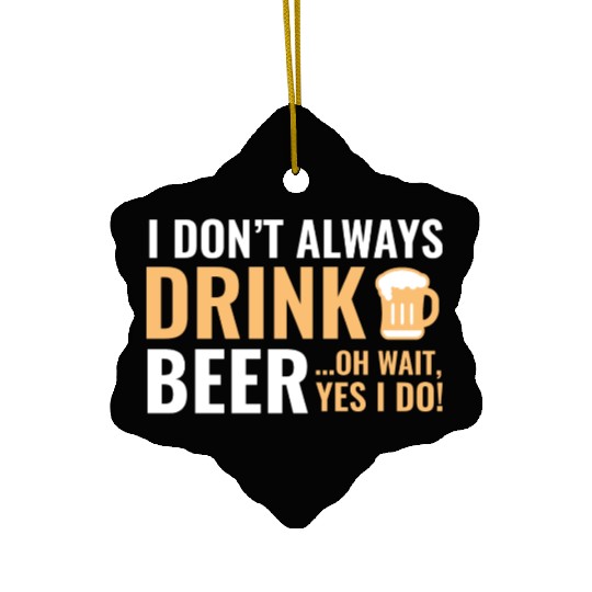 I Don't Always Drink Beer Ceramic Ornaments