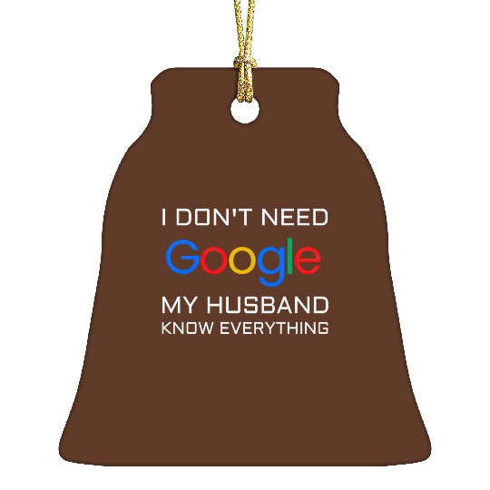 I don t need google my husband know everything Ceramic Ornaments