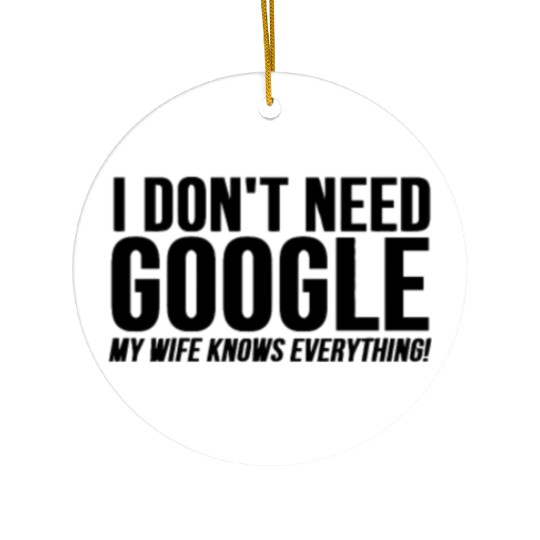 I Dont Need Google My Wife Knows Everything Ceramic Ornaments