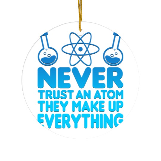 SCIENCE ATOM FUNNY Ceramic Ornaments - Never Trust An Atom They Make Up Everything
