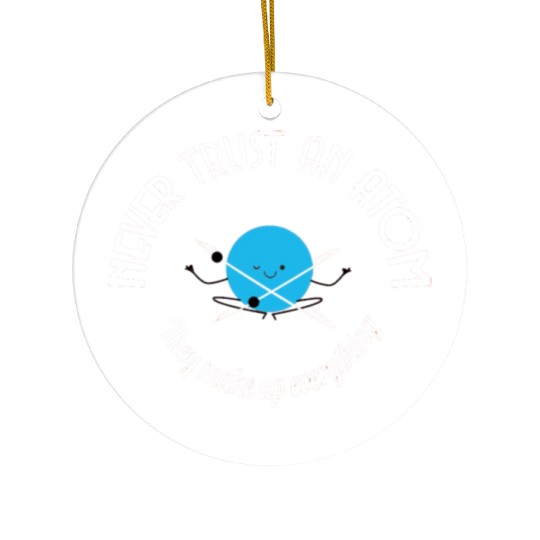 Never Trust An Atom They Make Up Everything Ceramic Ornaments