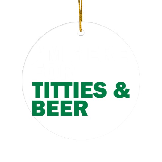 I'm Here For Titties & Beer Ceramic Ornaments