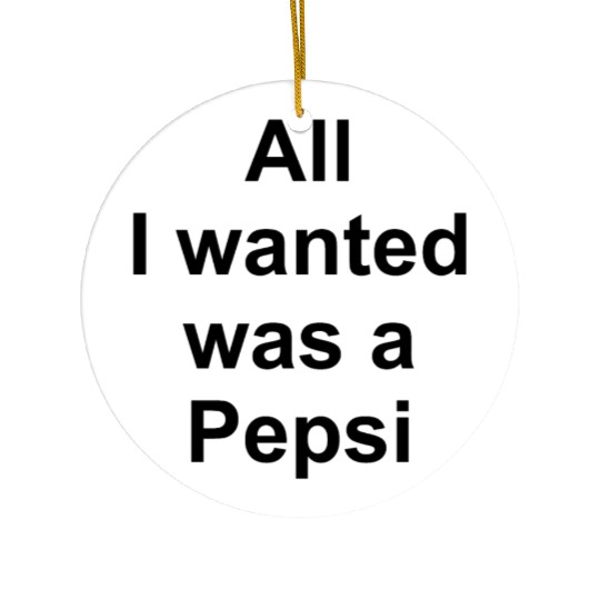 ALL I WANTED WAS A PEPSI Ceramic Ornaments