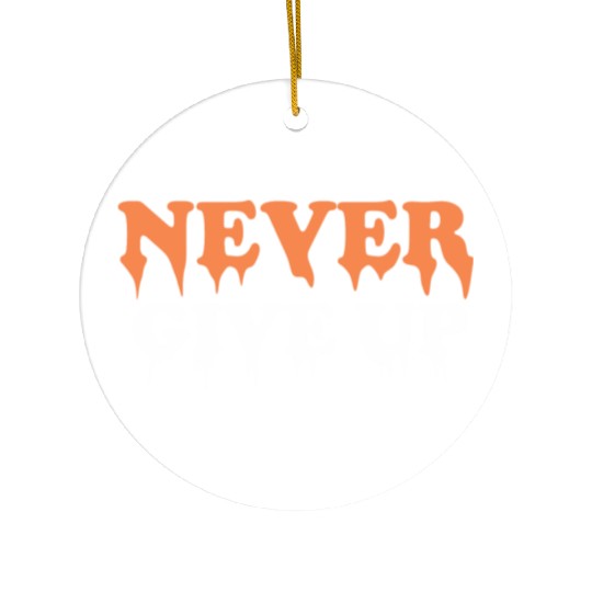 Never give up Ceramic Ornaments