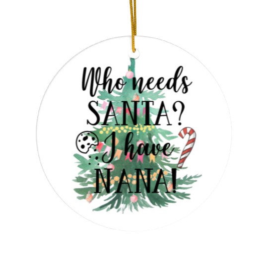 Who needs Santa I have nana Ceramic Ornaments