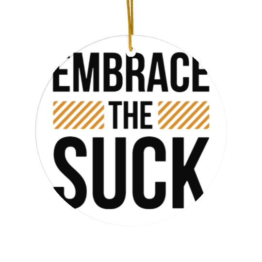 Embrace The Suck Ceramic Ornaments