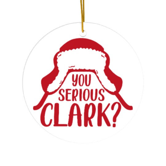 YOU SERIOUS CLARK - FUNNY CHRISTMAS Ceramic Ornaments
