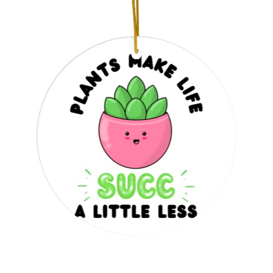 Plants make life succ a little less Ceramic Ornaments