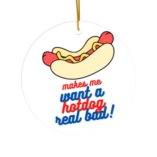 Makes me want a hot dog real bad Ceramic Ornaments