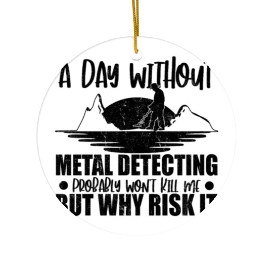 A Day Without Metal Detecting Detectorist Ceramic Ornaments