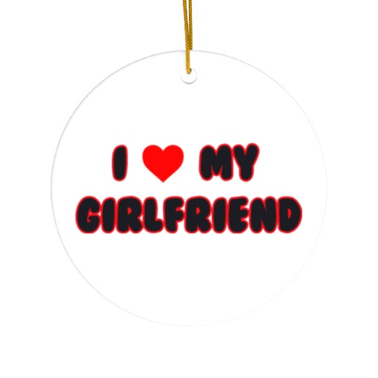 i love my girlfriend Ceramic Ornaments