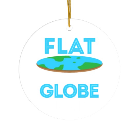 Once You Go Flat You Never Globe Back, Flat Earth Ceramic Ornaments