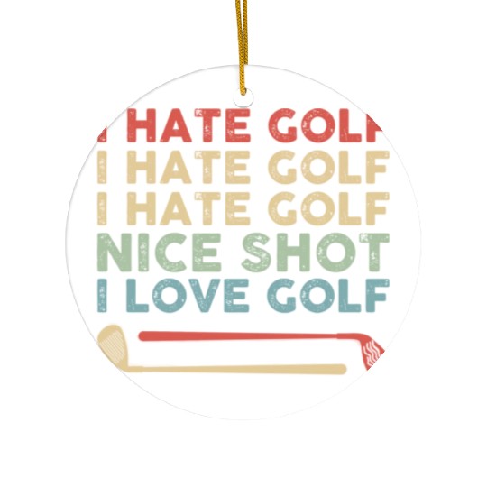 I Hate Golf Nice Shot I Love Golf Ceramic Ornaments