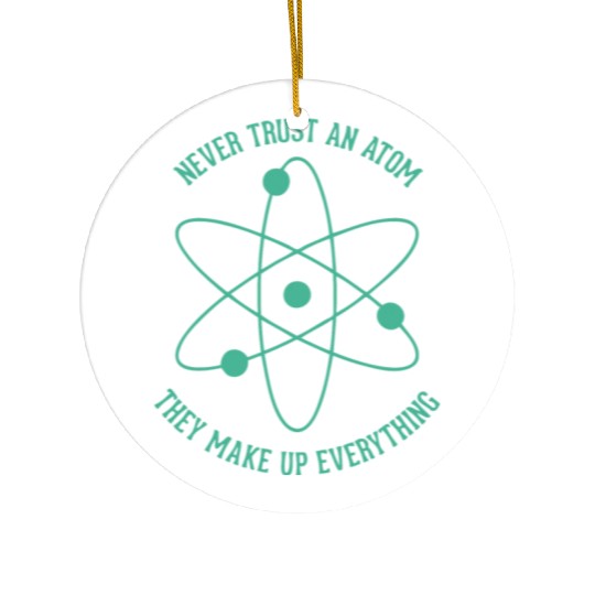Never trust an Atom - they make up everything Ceramic Ornaments