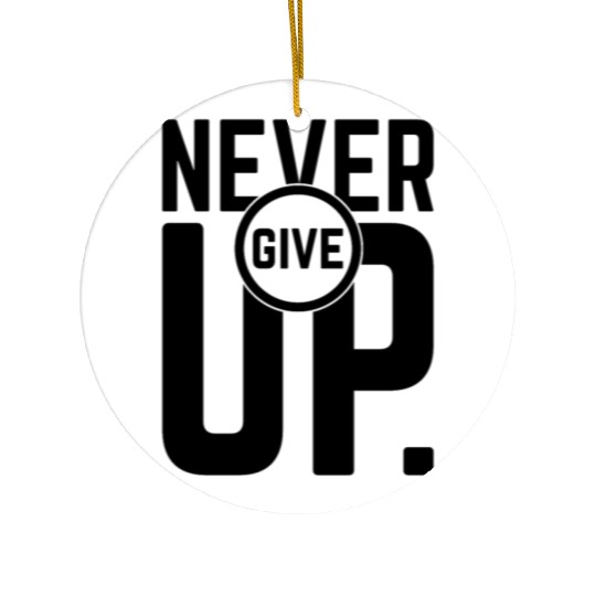 Never give up Ceramic Ornaments