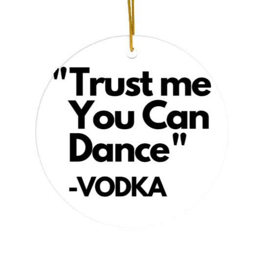 Trust Me Dance Vodka Ceramic Ornaments