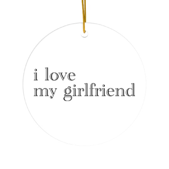 i love my girlfriend Ceramic Ornaments