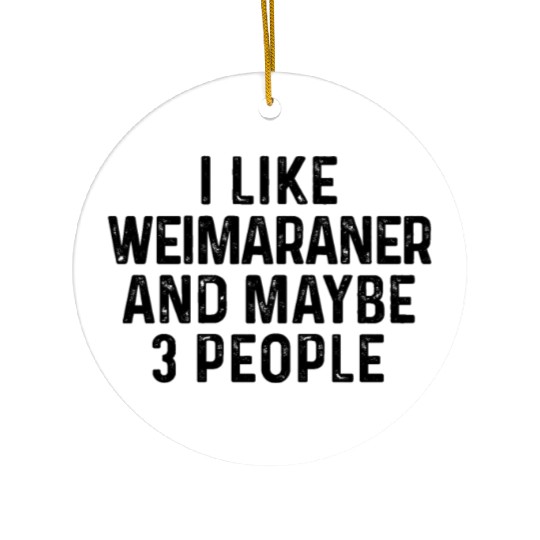 I Like Weimaraner And Maybe 3 People Dog Lover Ceramic Ornaments