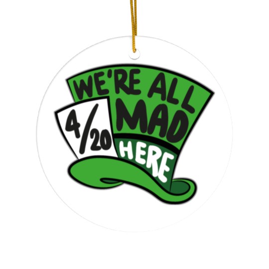 We Are all Mad 420 Here mad hatter Ceramic Ornaments
