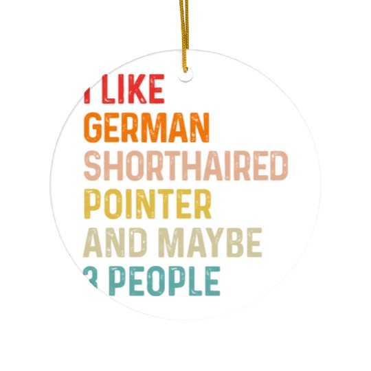 I Like German Shorthaired Pointer And Maybe 3 Ceramic Ornaments