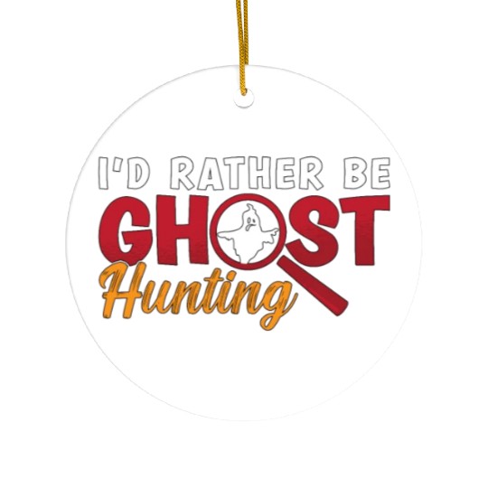Ghost Hunter Hunt I'd Rather Be Ghost Hunting Ceramic Ornaments