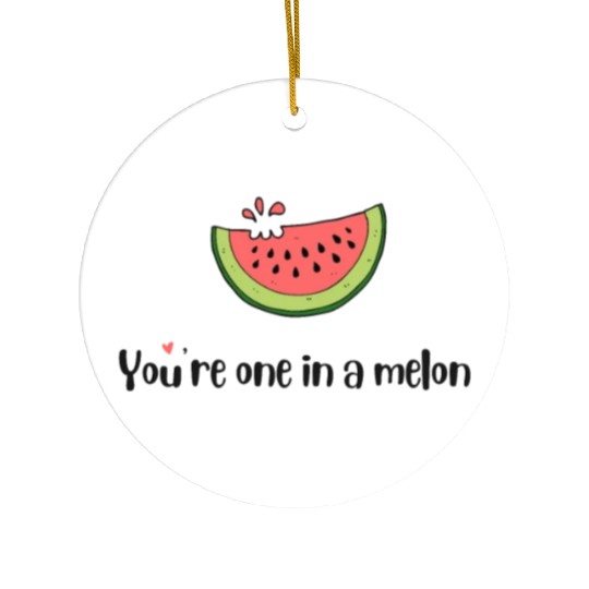 you are one in a melon Ceramic Ornaments
