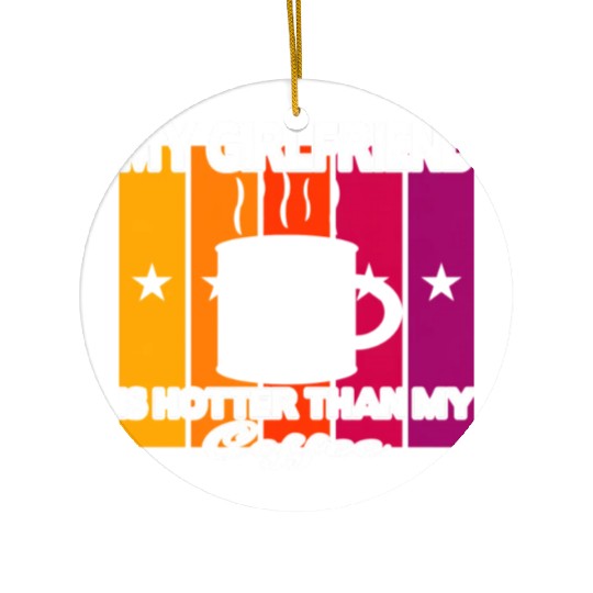 my girlfriend coffee my girlfriend is valentines Ceramic Ornaments