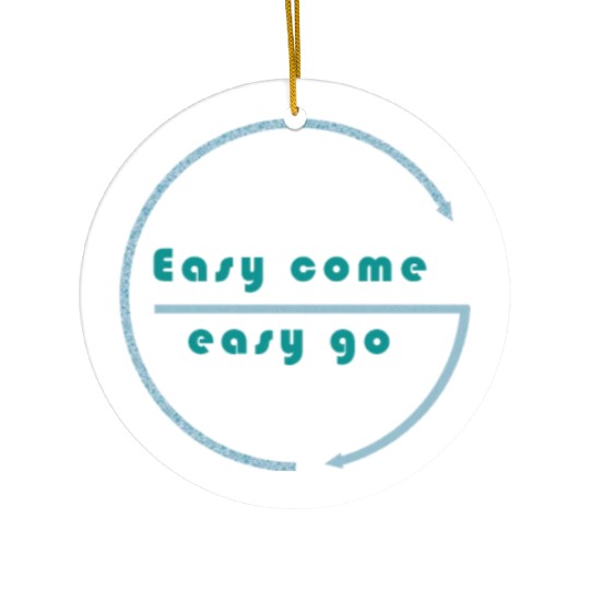 Easy come easy go Ceramic Ornaments