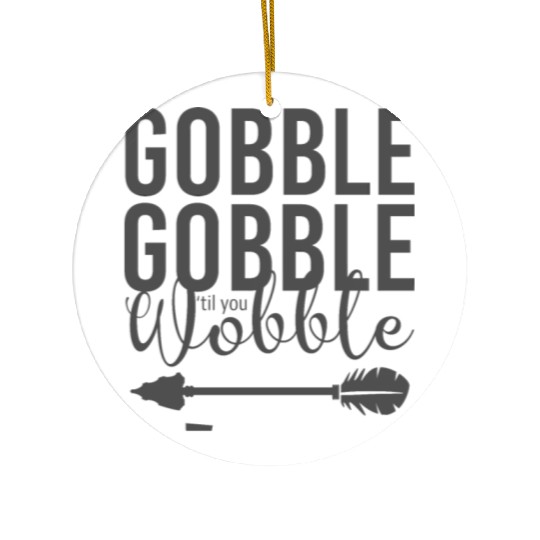 Gobble Gobble Til You Wobble Arrow Ceramic Ornaments