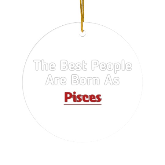 The Best People Are Born As Pisces Ceramic Ornaments