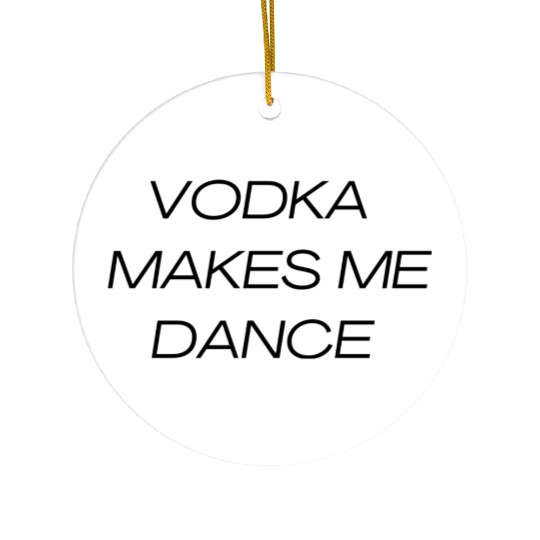 VODKA MAKES ME DANCE Ceramic Ornaments