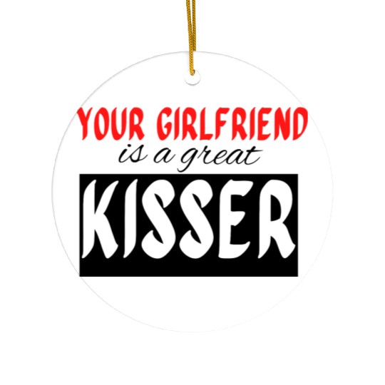 your girlfriend is a great kisser16 Ceramic Ornaments