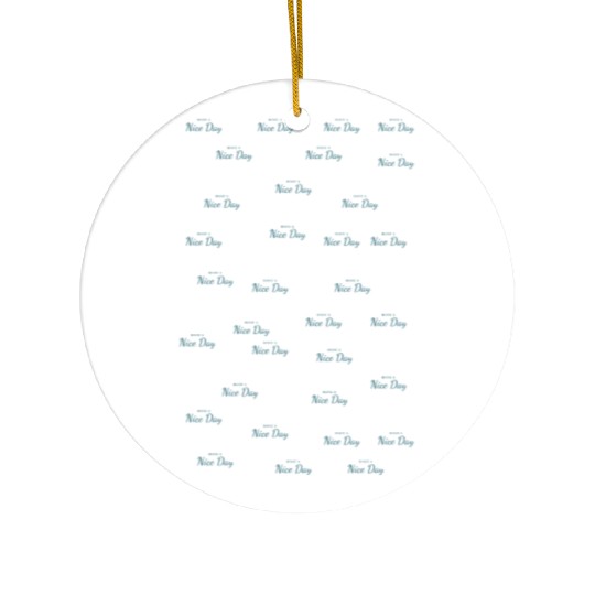 have a nice day Ceramic Ornaments