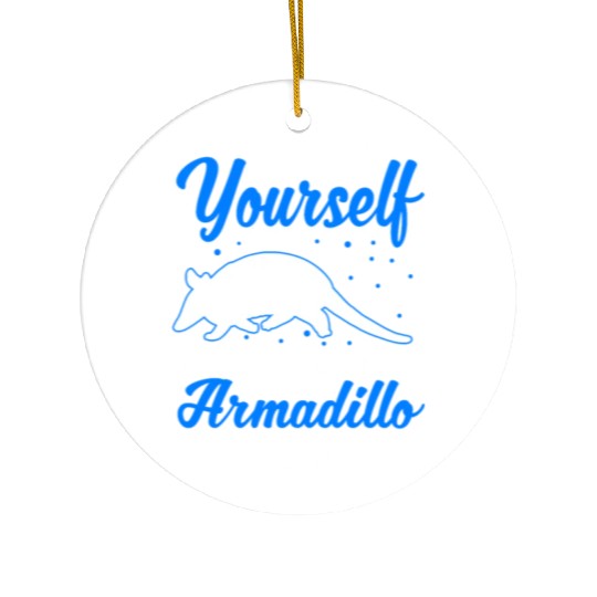 Always Be Yourself Unless You Can An Armadillo Ceramic Ornaments