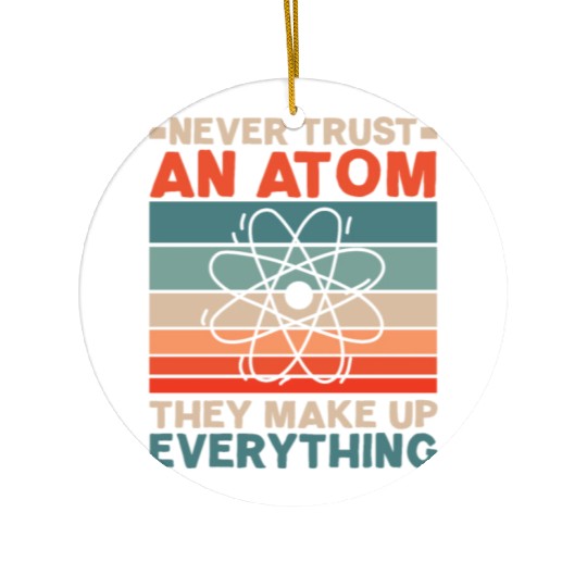 Never Trust An Atom They Make Up Everything Ceramic Ornaments