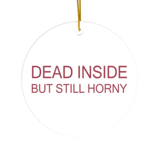 Dead Inside But Still Horny Ceramic Ornaments