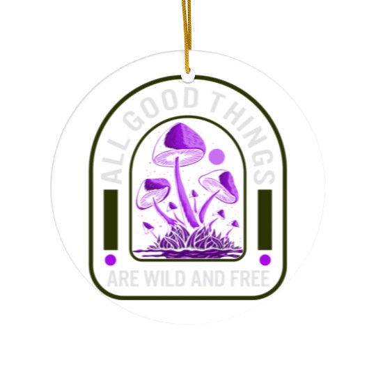 Fungi Ceramic Ornaments, All Good Things Are Wild And Free,