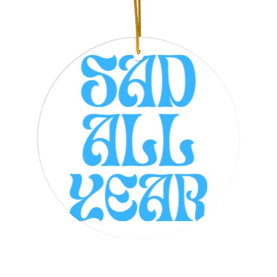 SAD ALL YEAR Ceramic Ornaments