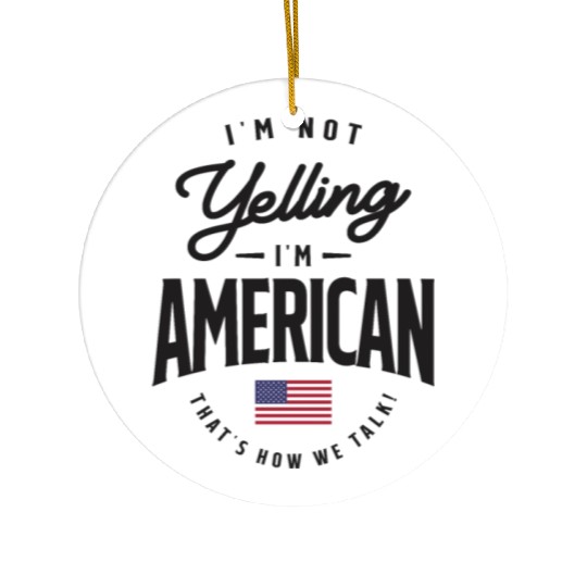 I'm not yelling I'm American Funny American Pride Ceramic Ornaments
