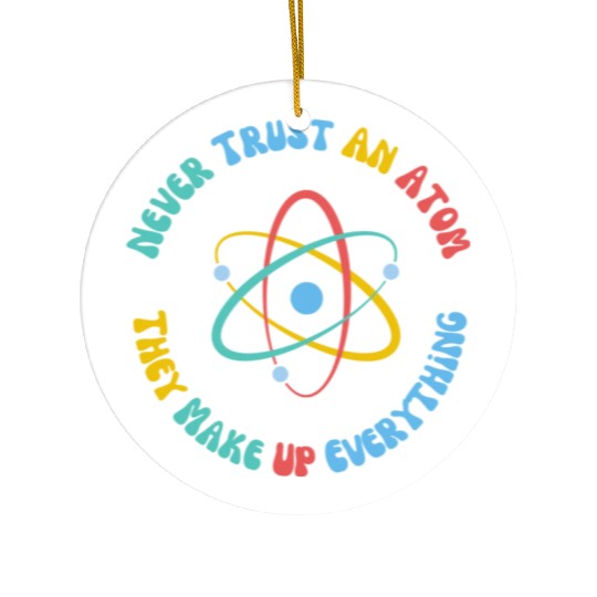Never Trust An Atom They Make Everything Up Ceramic Ornaments