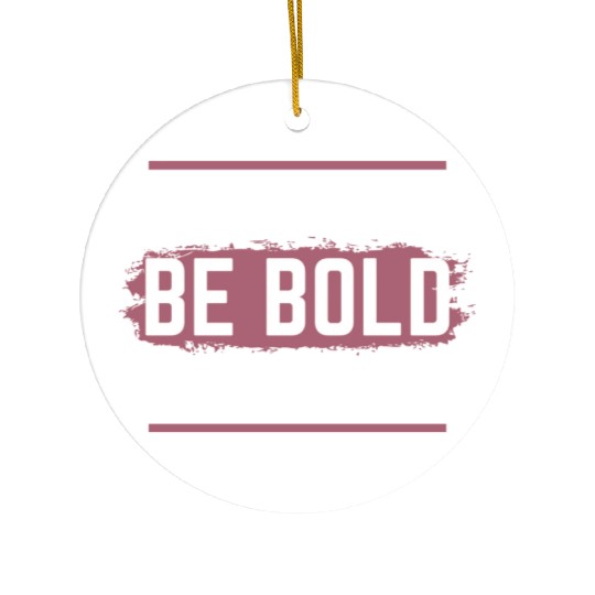 Be Brave Be Bold Be Courageous Ceramic Ornaments