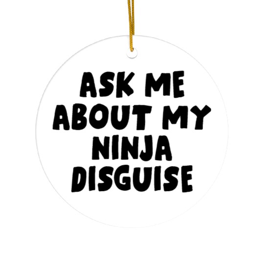 Ask Me About My Ninja Disguise Ceramic Ornaments