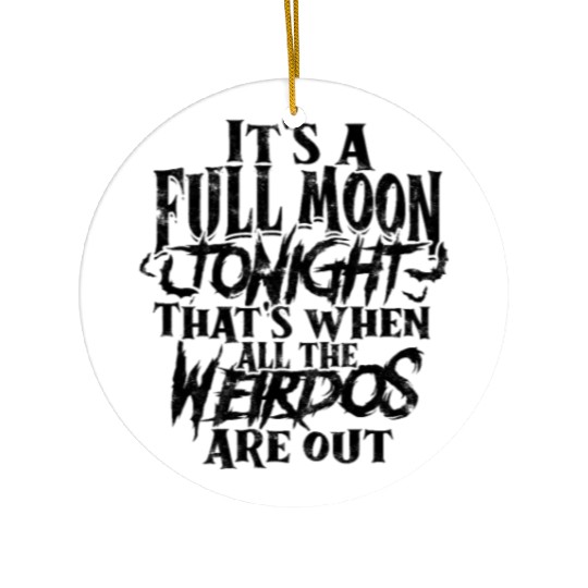 It's a full moon tonight. That's when all the Ceramic Ornaments